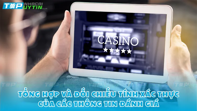 Tổng hợp và đối chiếu tính xác thực của các thông tin đánh giá nhà cái mà bạn tìm được