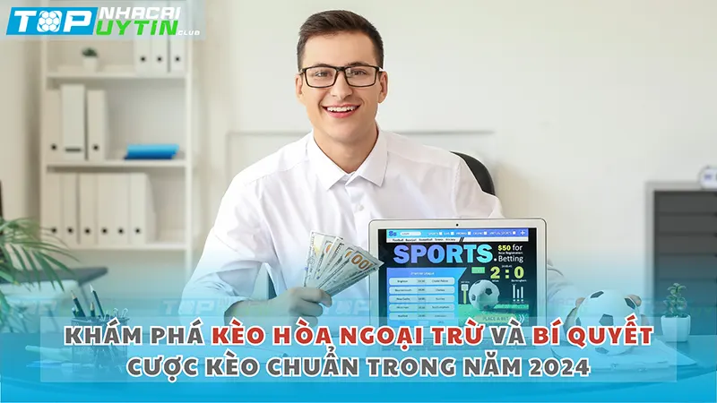 Khám phá Kèo Hòa Ngoại Trừ và Bí Quyết Cược Kèo Chuẩn Trong Năm 2024