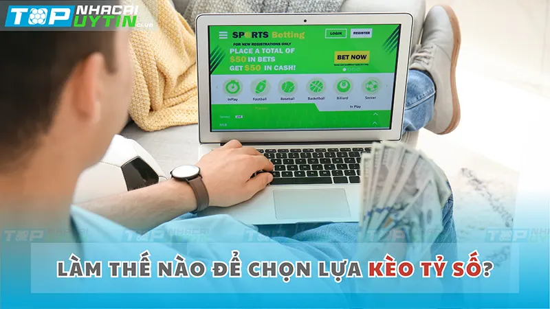 Làm thế nào để chọn lựa kèo tỷ số?