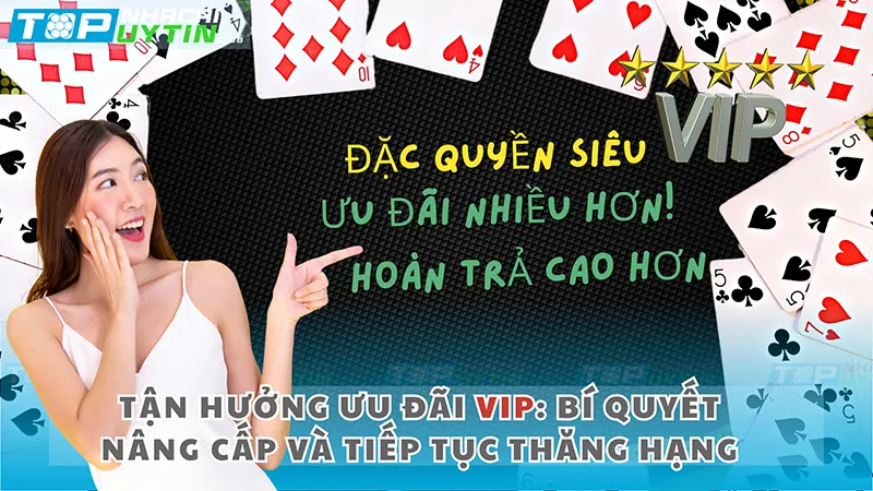 Tận dụng ưu đãi VIP: Bí quyết nâng cấp tài khoản và nhận thêm nhiều ưu đãi hấp dẫn từ nhà cái.