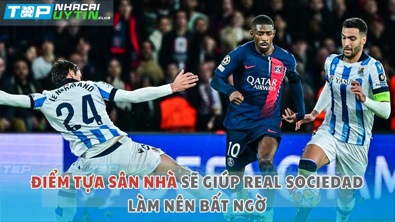 Điểm tựa sân nhà sẽ giúp Real Sociedad làm nên chuyện