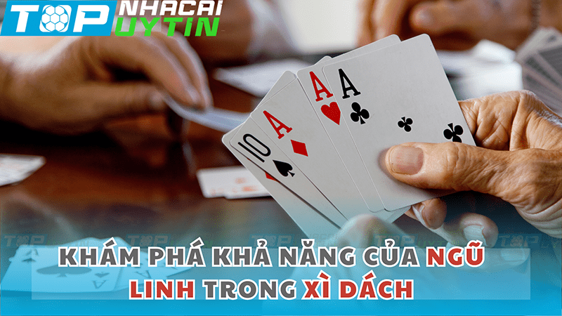 Khám phá khả năng của Ngũ Linh trong Xì Dách