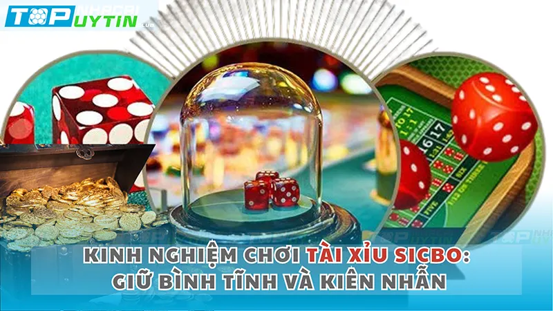 Kinh nghiệm chơi game bài Tài Xỉu Siscbo là phải giữ bình tĩnh và kiên nhẫn