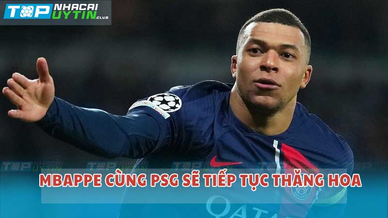 Mbappe cùng PSG sẽ tiếp tục thăng hoa