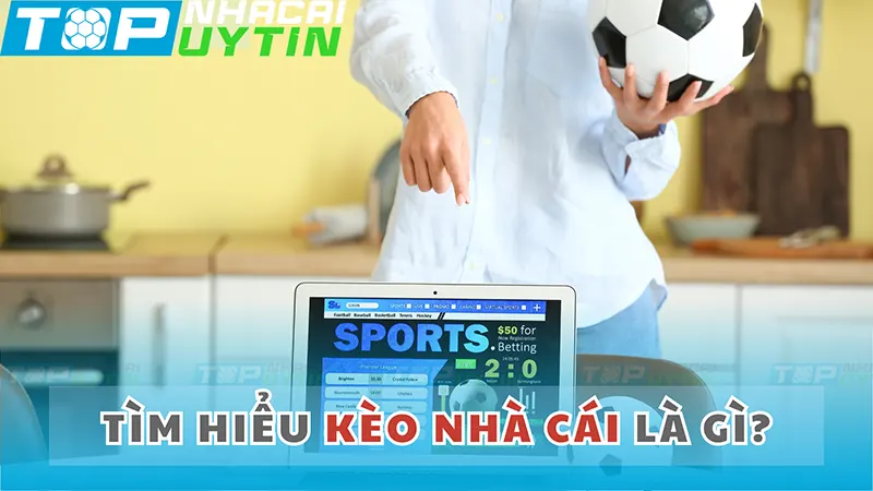 Tìm hiểu Kèo Nhà Cái là gì?