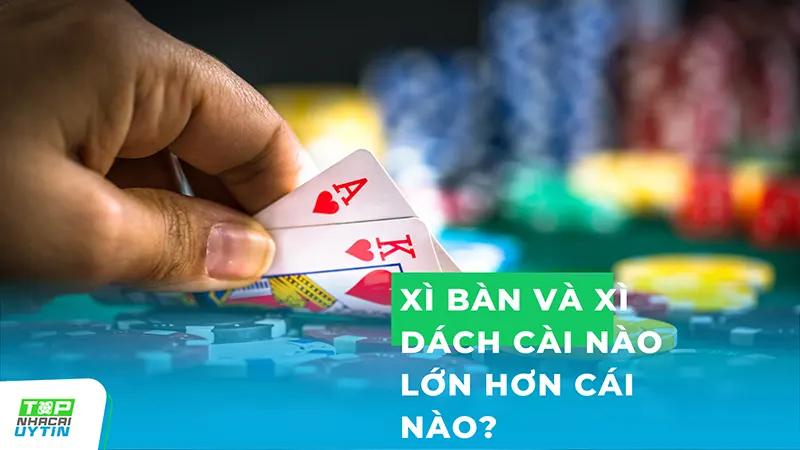 Xì bàn và xì dách cái nào lớn hơn cái nào?