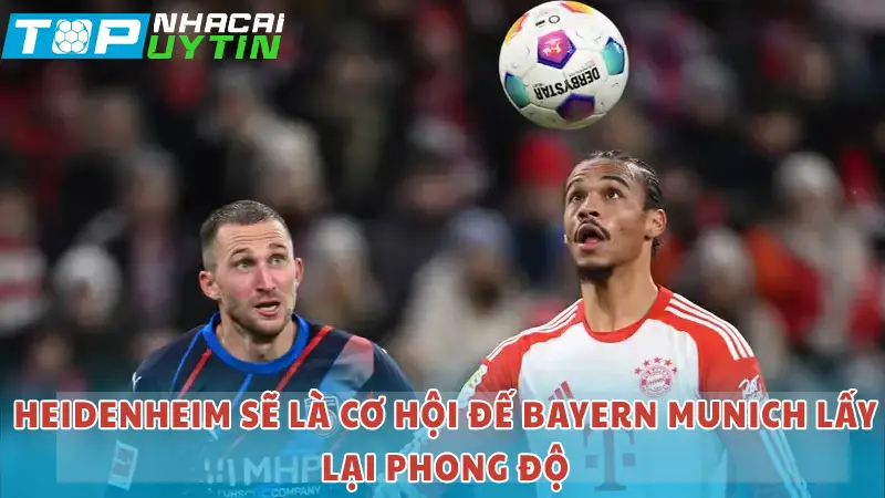 Heidenheim sẽ là cơ hội để Bayern Munich lấy lại phong độ