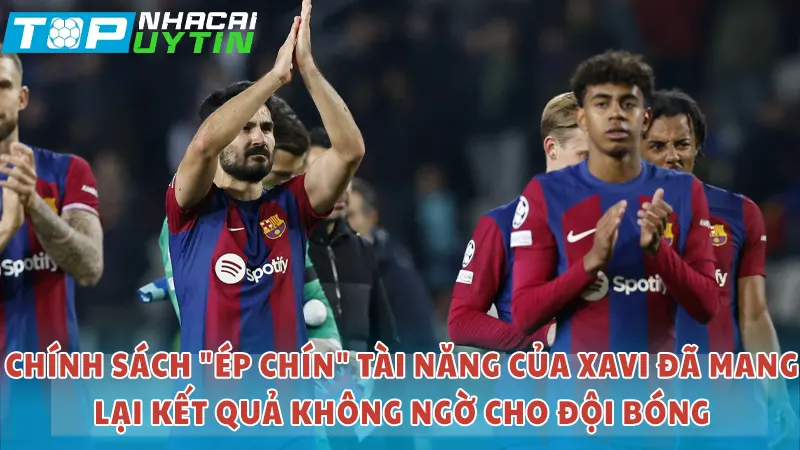 Chính sách ép chín tài năng của Xavi mang lại kết quả tốt