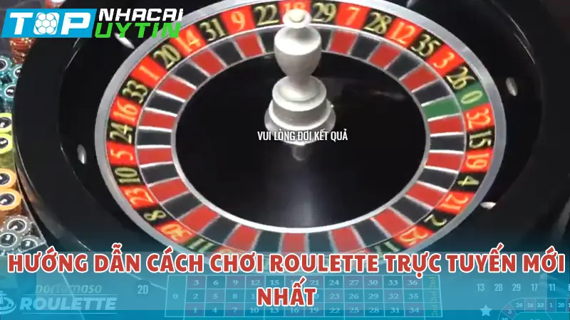 Hướng dẫn cách chơi Roulette trực tuyến mới nhất