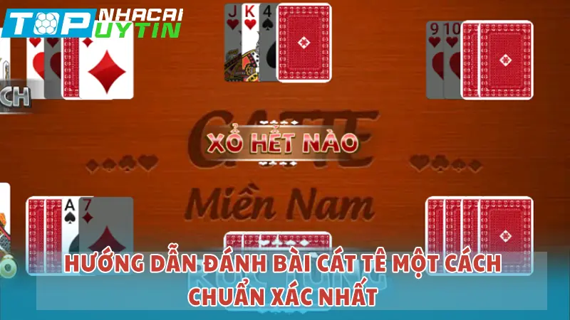 Hướng dẫn đánh bài cát tê một cách chuẩn xác nhất