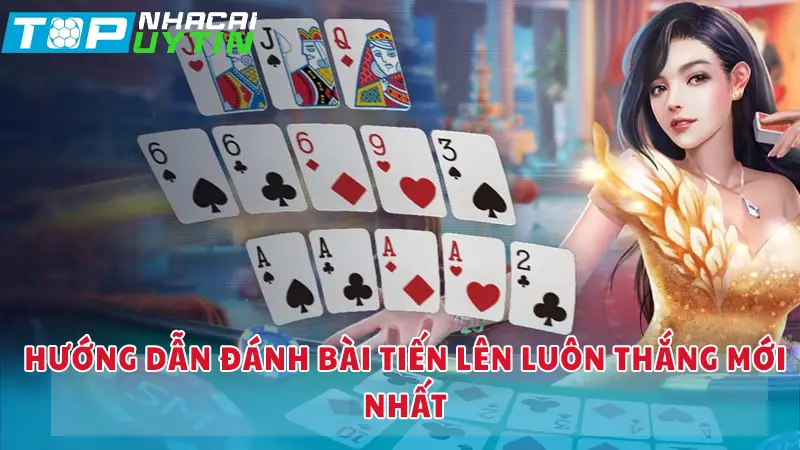 Hướng dẫn đánh bài tiến lên luôn thắng mới nhất