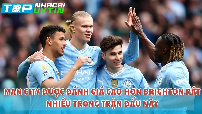 Man City được đánh giá cao hơn Brighton rất nhiều trong trận này