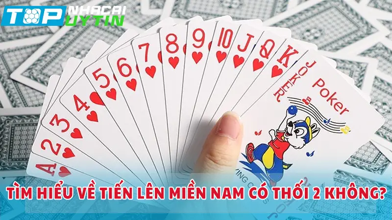 Tìm hiểu về Tiến lên miền Nam có thối 2 không?