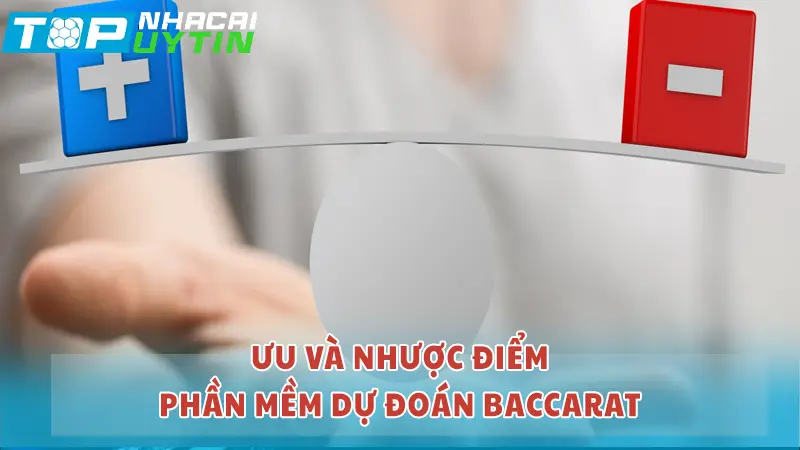 Các ưu điểm và nhược điểm khi sử dụng phần mềm dự đoán Baccarat