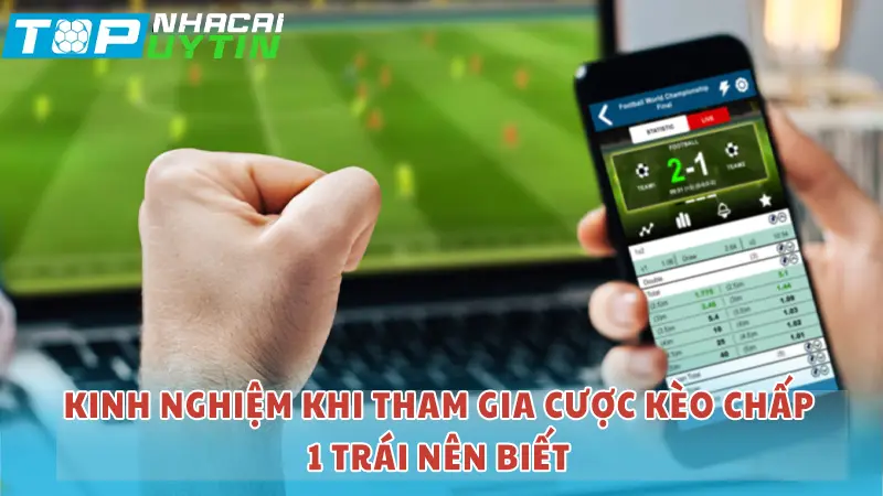 Kinh nghiệm khi tham gia cược kèo chấp 1 trái nên biết