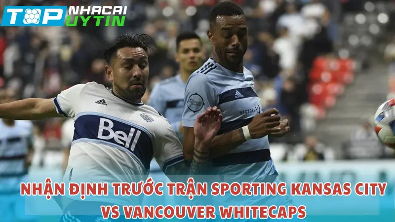 Nhận định trước trận Sporting Kansas City vs Vancouver Whitecaps
