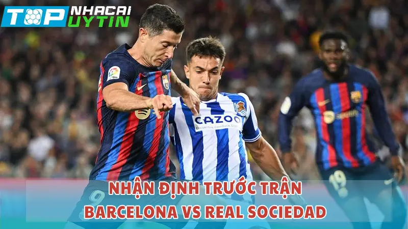 Nhận định trước trận Barcelona vs Real Sociedad