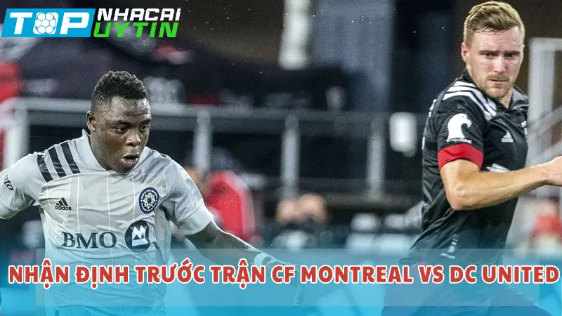 Nhận định trước trận CF Montreal vs DC United
