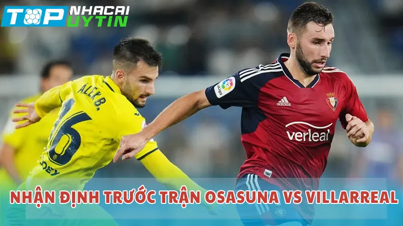 Nhận định trước trận Osasuna vs Villarreal