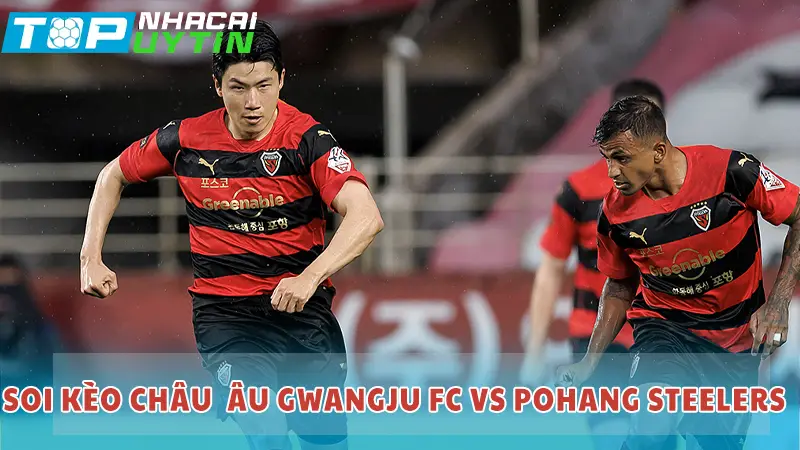 Soi kèo Châu Âu Gwangju FC vs Pohang Steelers