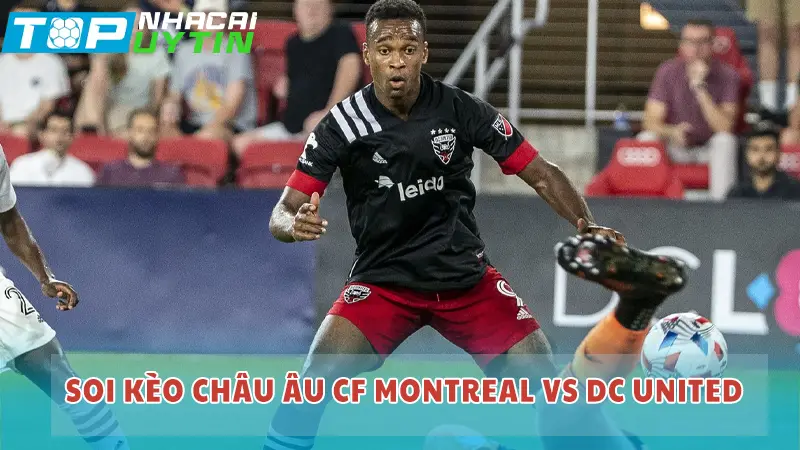 Soi kèo Châu Âu CF Montreal vs DC United