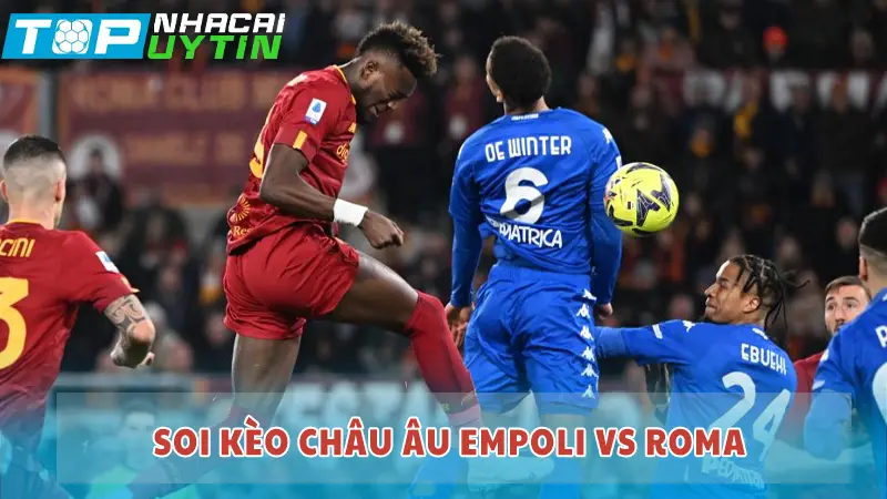 Soi kèo Châu Âu Empoli vs Roma