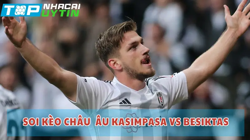 Soi kèo Châu Âu Kasimpasa vs Besiktas