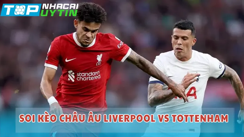 Soi kèo Châu u Liverpool vs Tottenham