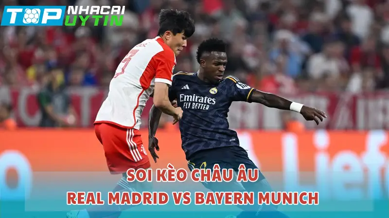 Soi kèo Châu Âu Real Madrid vs Bayern Munich