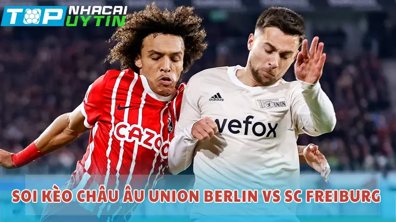 Soi kèo Châu Âu Union Berlin vs SC Freiburg