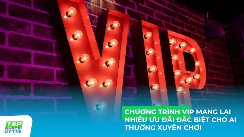 Chương trình VIP mang lại nhiều ưu đãi đặc biệt cho những ai thường xuyên chơi