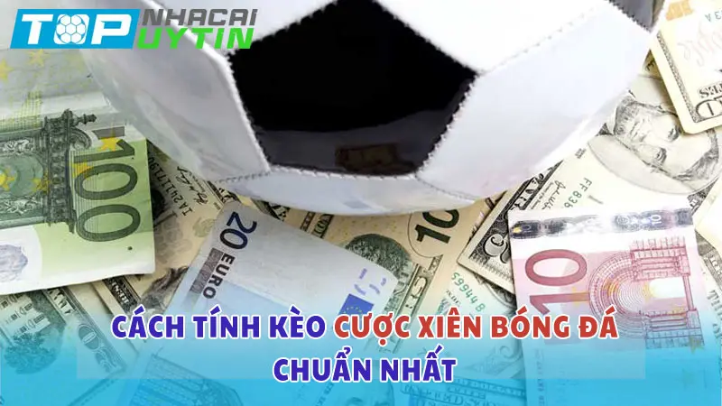 Cách tính tỷ lệ kèo cược xiên chuẩn xác nhất